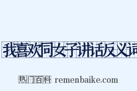 我喜欢同女子讲话反义词是什么意思的图片